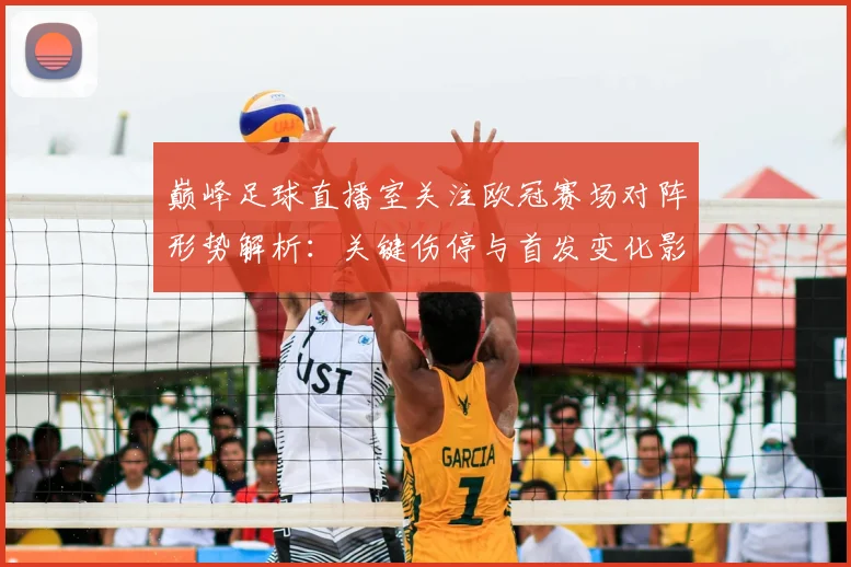 巅峰足球直播室关注欧冠赛场对阵形势解析:关键伤停与首发变化影响比赛节奏