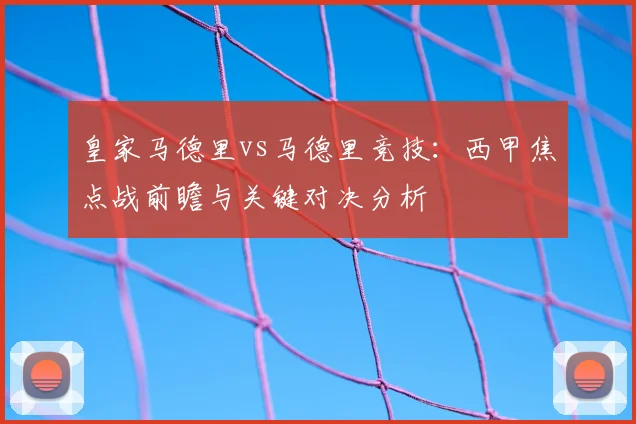 皇家马德里vs马德里竞技：西甲焦点战前瞻与关键对决分析